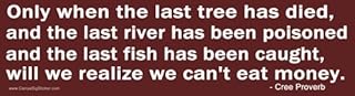 Magnetic Bumper Sticker. Only When the Last Tree has Died and the Last River has Been Poisoned and the Last Fish has Been ...