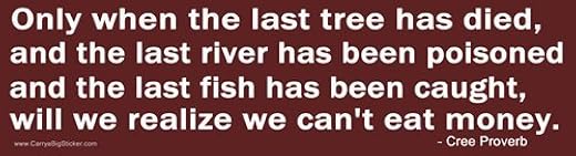 Magnetic Bumper Sticker. Only When the Last Tree has Died and the Last River has Been Poisoned and the Last Fish has Been ...