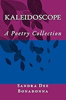 Kaleidoscope: A Poetry Collection 1519637209 Book Cover