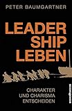 Leadership leben: Charakter und Charisma entscheiden - Peter Baumgartner 