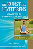 Die Kunst des Levitierens: Eine Anleitung zur Überwindung der Schwerkraft - Steve Richards 
