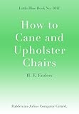 How to Cane and Upholster Chairs; Little Blue Book No. 1041 (Little Blue Books)