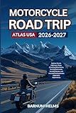 Motorcycle Road Trip Atlas USA 2026-2027: Explore Scenic Highways, Maps, Choosing Adventures, Touring Backroads, Curving Routes, and Planning Unforgettable Legendary Experiences