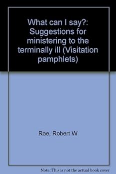What can I say?: Suggestions for ministering to the terminally ill (Visitation pamphlets)