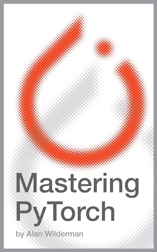 Mastering PyTorch: From Foundations to Frontiers (English Edition)