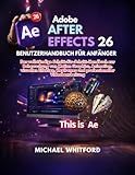 Adobe After Effects 26 Benutzerhandbuch für Anfänger: Das vollständige Schritt-für-Schritt-Handbuch zur Beherrschung von Motion Graphics, Animation, ... Videobearbeitung (German Edition)