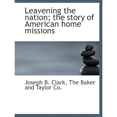 Leavening the nation; the story of American home missions