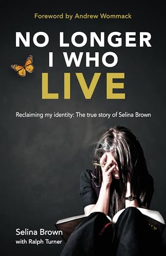 No Longer I Who Live: Reclaiming my identity – the inspirational true story of Selina Brown