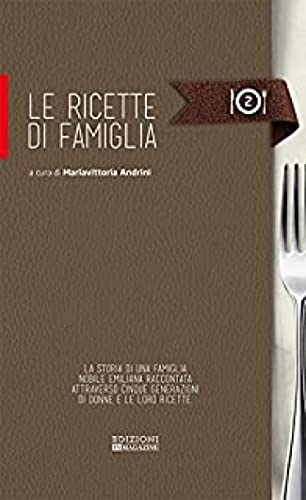 Ricette di famiglia. La storia di una famiglia nobile emiliana raccontata attraverso la cucina