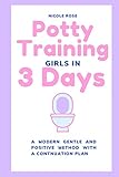 Potty Training Girls in 3 Days: A Modern Gentle and Positive Method with A Continuation Plan...