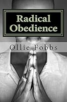 Radical Obedience: The Essence of Having Radical Faith 1514240084 Book Cover