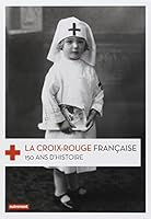 La Croix-Rouge française: 150 ans d'histoire 2746735571 Book Cover