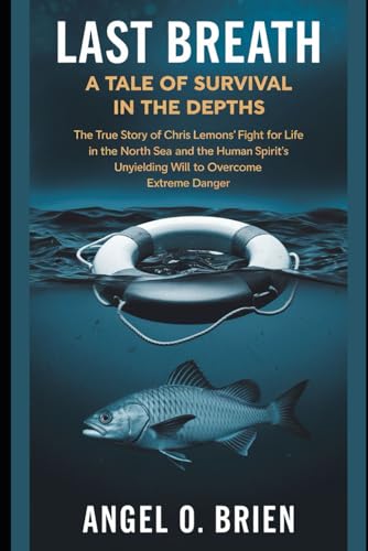 Last Breath: A Tale of Survival in the Depths: The True Story of Chris Lemons’ Fight for Life in the North Sea and the Human Spirit’s Unyielding Will ... Reviews of Tomorrow’s Biggest Movies)