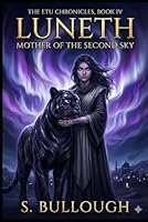 The Etu Chronicles Book Title: Luneth: Mother of the Second Sky (Book IV) B0G4GJV5G7 Book Cover