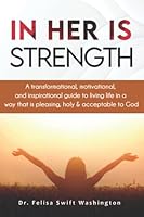 IN HER IS STRENGTH: A transformational, motivational, and inspirational guide to living life in a way that is pleasing, holy & acceptable to God B0B4HX3QMC Book Cover