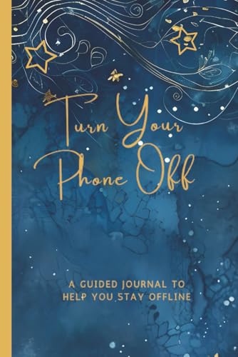 Turn Your Phone Off: A Guided Journal To Help You Stay Offline