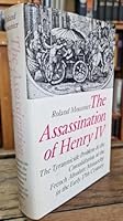 The assassination of Henry IV;: The tyrannicide problem and the consolidation of the French absolute monarchy in the early seventeenth century 0684133571 Book Cover
