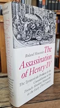The assassination of Henry IV;: The tyrannicide problem and the consolidation of the French absolute monarchy in the early seventeenth century - Book  of the Les Journées qui ont fait la France