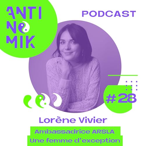 #28 - Lor&egrave;ne Vivier - Ambassadrice ARSLA, Femme d'exception #Antinomik