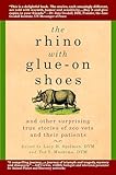 The Rhino with Glue-On Shoes: And Other Surprising True Stories of Zoo Vets and their Patients