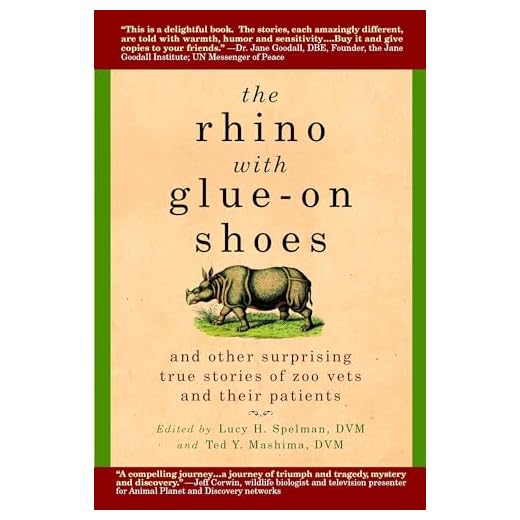 The Rhino with Glue-On Shoes: And Other Surprising True Stories of Zoo Vets and their Patients