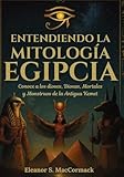 Entendiendo la mitología egipcia: Conoce a los dioses, diosas, mortales y monstruos de la antigua Kemet (Spanish Edition)