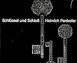 Schlüssel und Schloß. Schönheit, Form und Technik im Wandel der Zeiten, aufgezeigt an der Sammlung Heinrich Pankofer, München (Widmungsexemplar)