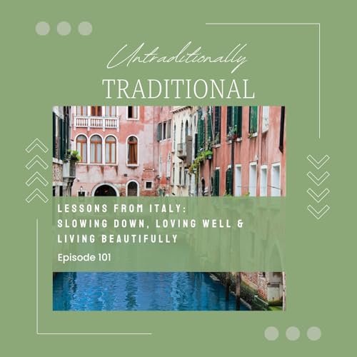 Lessons from Italy: Slowing Down, Loving Well & Living Beautifully