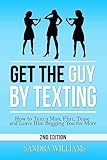 Get the Guy by Texting: How to Text a Man, Flirt, Tease and Leave Him Begging You for More