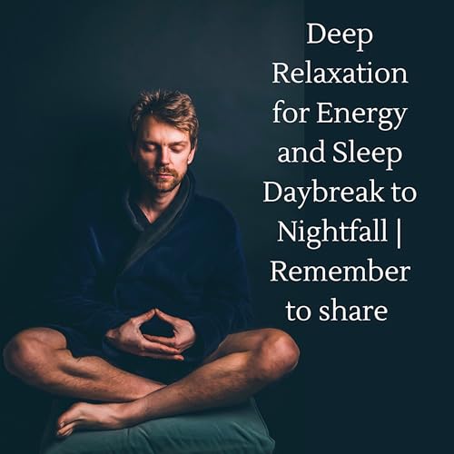 Deep Relaxation for Energy and Sleep Daybreak to Nightfall | Remember to share