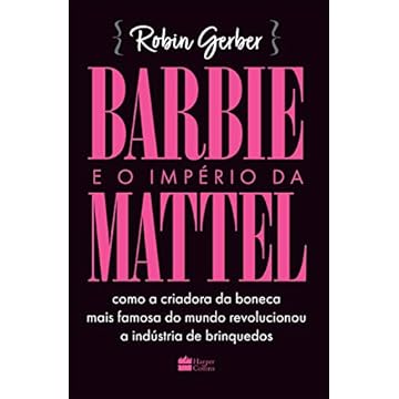 Capa do livro Barbie e o império da Mattel: como a criadora da boneca mais famosa do mundo revolucionou a indústria de brinquedos