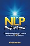 The Nlp Professional: Create A More Professional, Effective And Successful Nlp Business by Karen Moxom (2011-10-18)