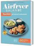 Airfryer Balance – Bauchfett genussvoll reduzieren: 60 Rezepte für eine gesunde Mitte