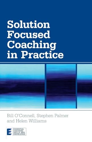 Solution Focused Coaching in Practice (Essential Coaching Skills and Knowledge)
