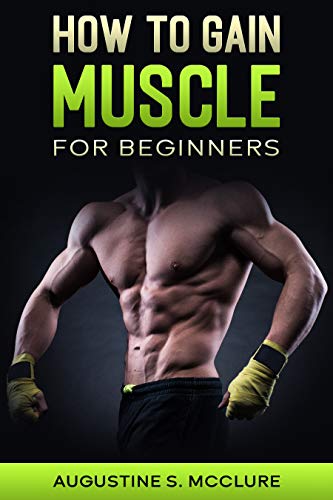 How To Gain Muscle For Beginners Kindle Edition By Mcclure Augustine Health Fitness Dieting Kindle Ebooks Amazon Com