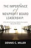 The Importance of Nonprofit Board Leadership: A Guide to Creating a Highly Successful Nonprofit Board
