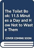 The Toilet Book: 11.5 Minutes a Day and How Not to Waste Them