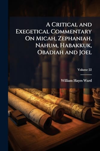 A Critical and Exegetical Commentary On Micah, Zephaniah, Nahum, Habakkuk, Obadiah and Joel; Volume 22