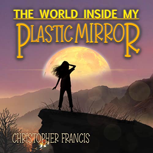 The World Inside My Plastic Mirror by Christopher Francis episode artwork