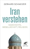 Iran verstehen: Geschichte, Gesellschaft und Religion