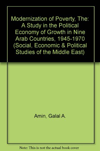 The Modernization of Poverty: A Study in the Political Economy of Growth in Nine Arab Countries, 1945-1970 (Social, Economic and Political Studies of the Middle East)
