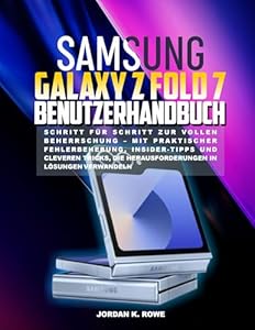 Samsung Galaxy Z Fold 7 Benutzerhandbuch: Schritt für Schritt zur vollständigen Beherrschung mit praktischer Fehlerbehebung, Insidertipps und clever Tricks, die Herausforderungen in Lösungen verwande