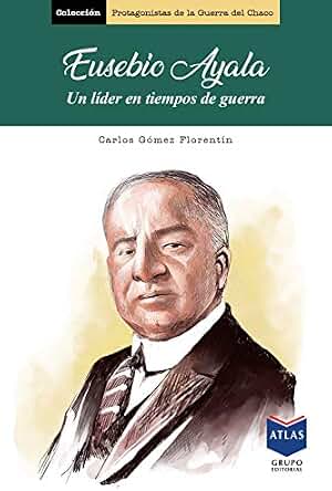 Eusebio Ayala: Un líder en tiempos de guerra (Protagonistas de la Guerra del Chaco nº 1)