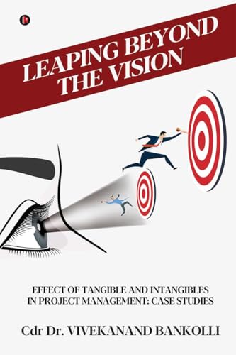 Leaping Beyond the Vision : Effect of Tangible and Intangibles in Project Management:: Case Studies