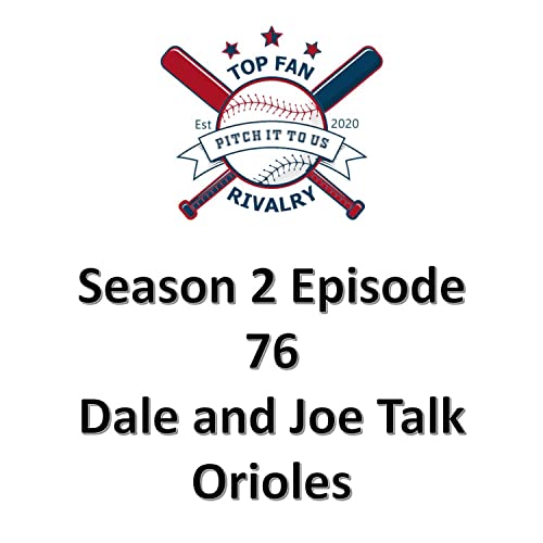 Season 2 Episode 76: Dale and Joe Talk Orioles HOT Start