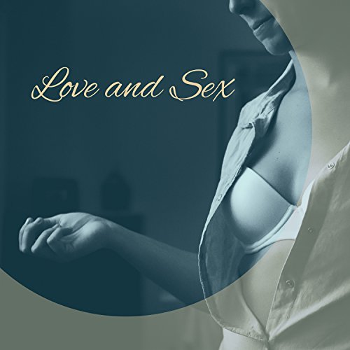 Love and Sex – New Age Music for Love Making, Sensual Music for a Couple, Sexy Night Together, Romantic Dinner