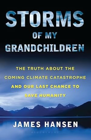 Storms of My Grandchildren: The Truth about the Coming Climate Catastrophe and Our Last Chance to Save Humanity