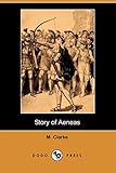 Story of Aeneas (Dodo Press): Historical Description Of Aeneas, The Trojan Hero And Son Of Prince Anchises And The Goddess Aphrodite, Whose Journey From Troy Is Detailed In Virgil's Aeneid.