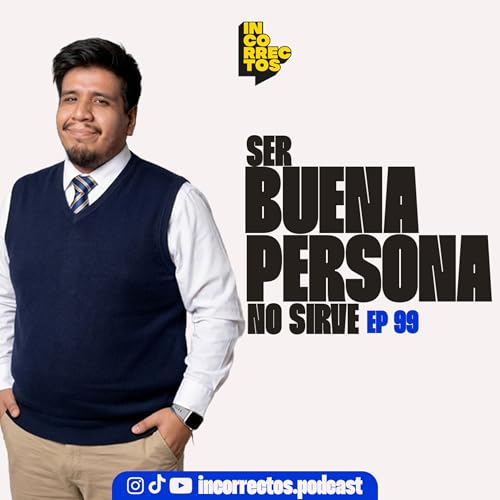 SER BUENA PERSONA NO SIRVE DE NADA | INCORRECTOS PODCAST | #099