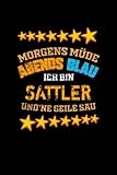  Morgens Müde Abends Blau Ich Bin Sattler Und \'Ne Geile Sau Notizbuch: Sattler Journal DIN A5 liniert 120 Seiten Geschenk